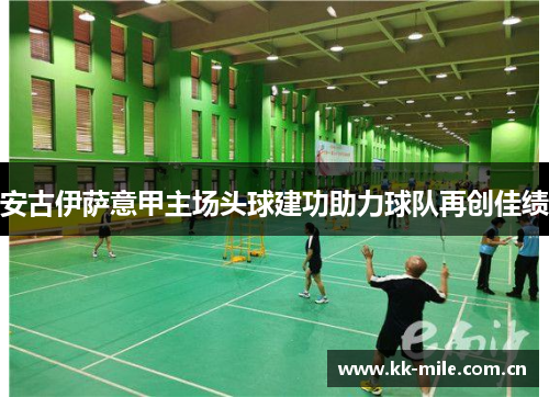 安古伊萨意甲主场头球建功助力球队再创佳绩 安古伊萨意甲主场头球建功助力球队再创佳绩